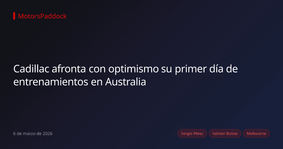 Cadillac afronta con optimismo su primer día de entrenamientos en Australia