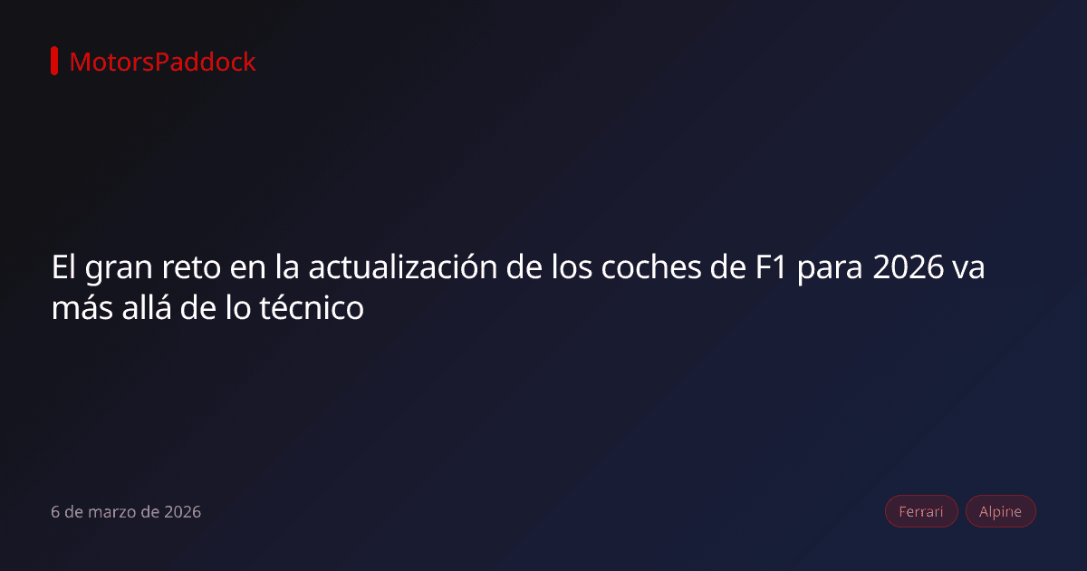 El gran reto en la actualización de los coches de F1 para 2026 va más allá de lo técnico