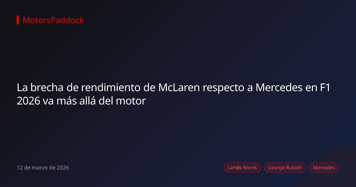 La brecha de rendimiento de McLaren respecto a Mercedes en F1 2026 va más allá del motor