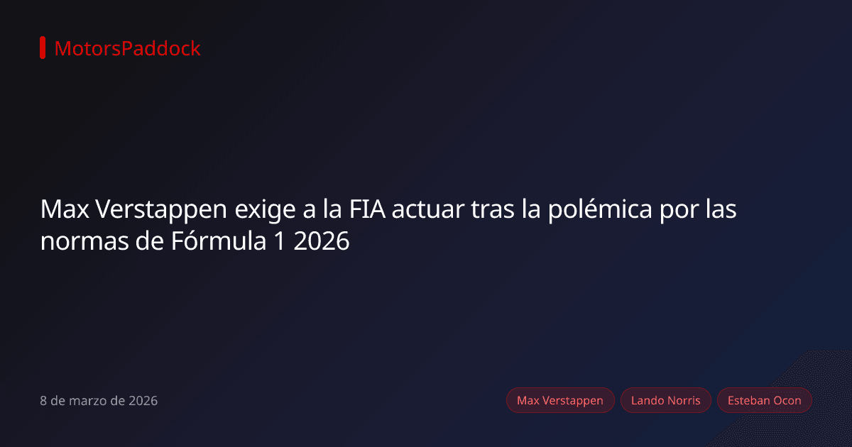 Max Verstappen exige a la FIA actuar tras la polémica por las normas de Fórmula 1 2026