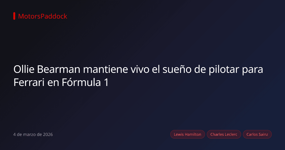 Ollie Bearman mantiene vivo el sueño de pilotar para Ferrari en Fórmula 1