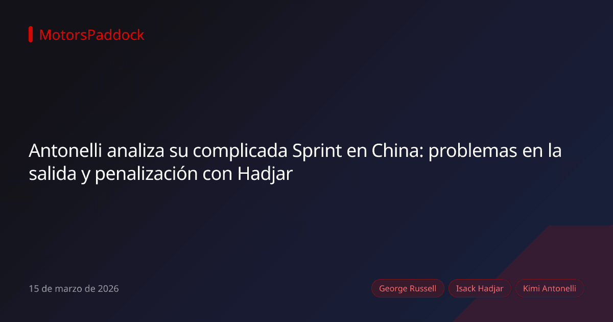 Antonelli analiza su complicada Sprint en China: problemas en la salida y penalización con Hadjar