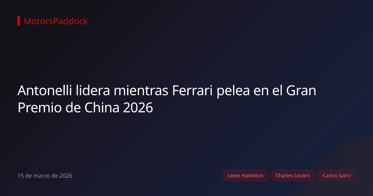 Antonelli lidera mientras Ferrari pelea en el Gran Premio de China 2026