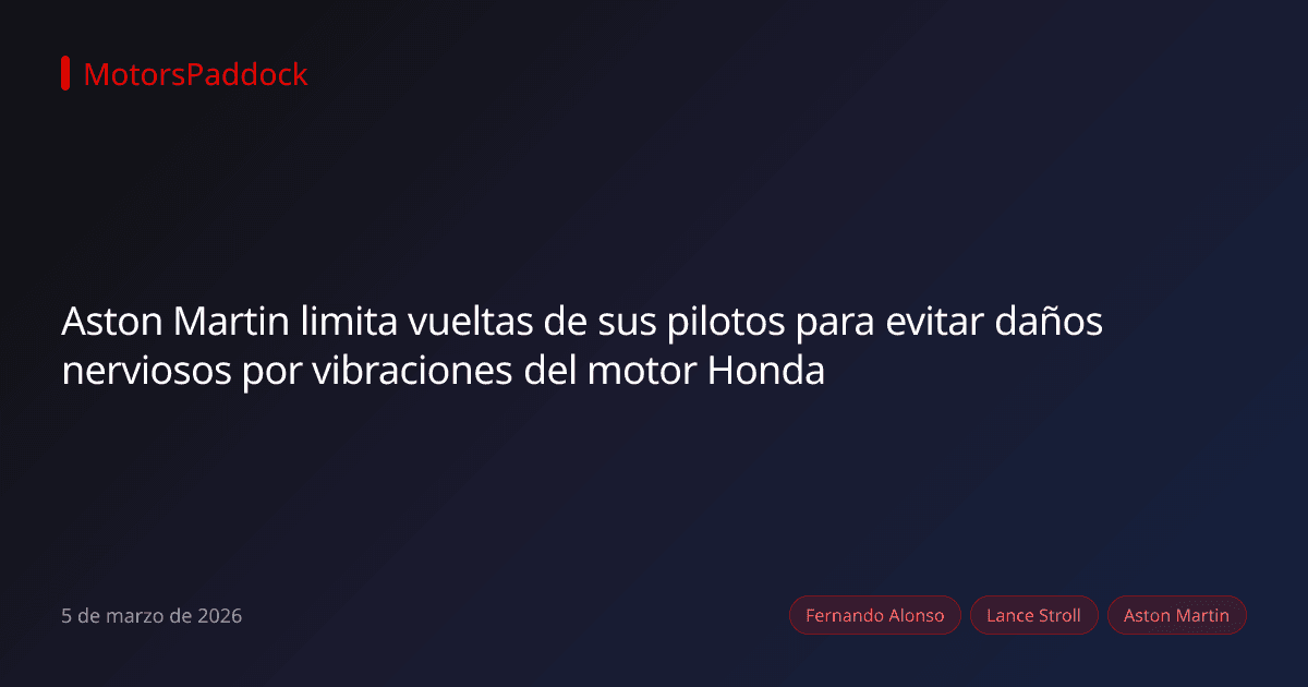 Aston Martin limita vueltas de sus pilotos para evitar daños nerviosos por vibraciones del motor Honda