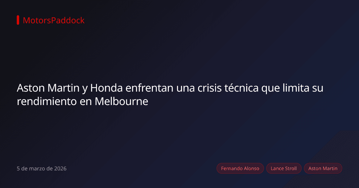 Aston Martin y Honda enfrentan una crisis técnica que limita su rendimiento en Melbourne