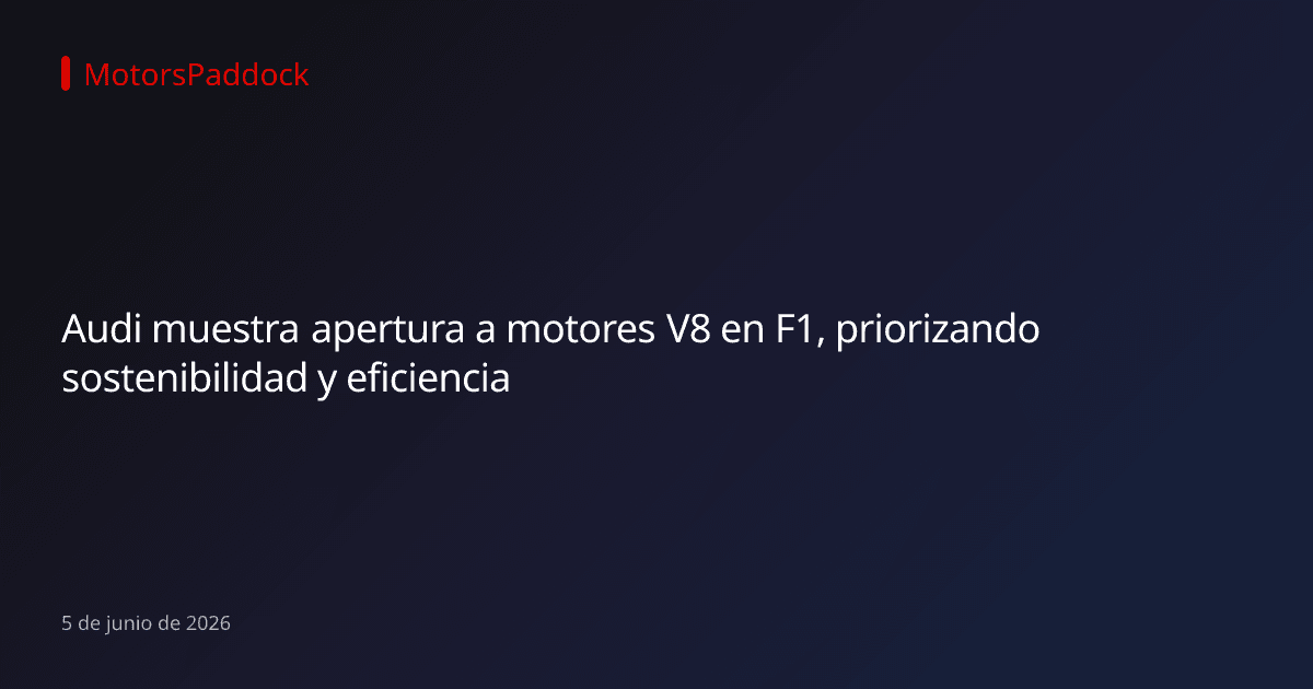 Audi muestra apertura a motores V8 en F1, priorizando sostenibilidad y eficiencia