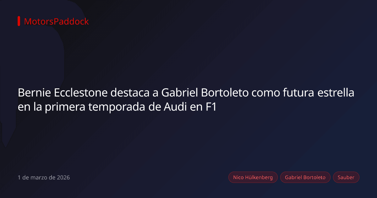 Bernie Ecclestone destaca a Gabriel Bortoleto como futura estrella en la primera temporada de Audi en F1