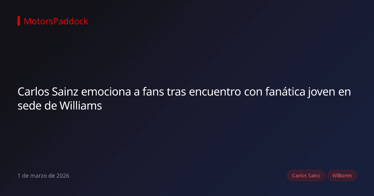 Carlos Sainz emociona a fans tras encuentro con fanática joven en sede de Williams