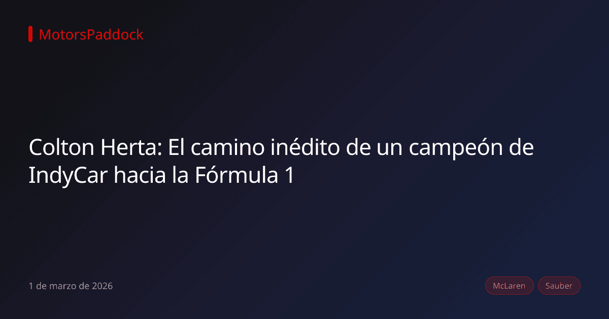 Colton Herta: El camino inédito de un campeón de IndyCar hacia la Fórmula 1