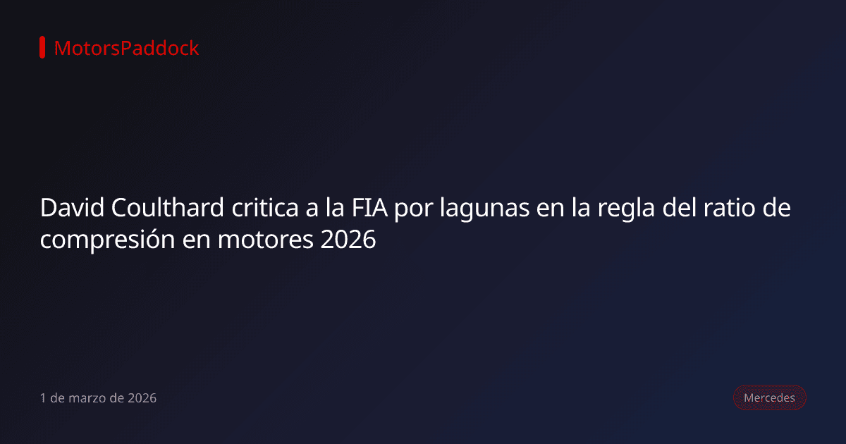 David Coulthard critica a la FIA por lagunas en la regla del ratio de compresión en motores 2026