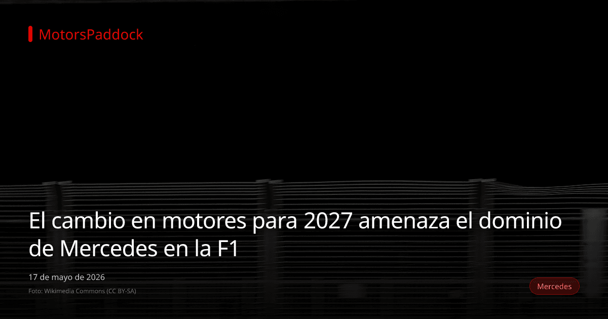 El cambio en motores para 2027 amenaza el dominio de Mercedes en la F1