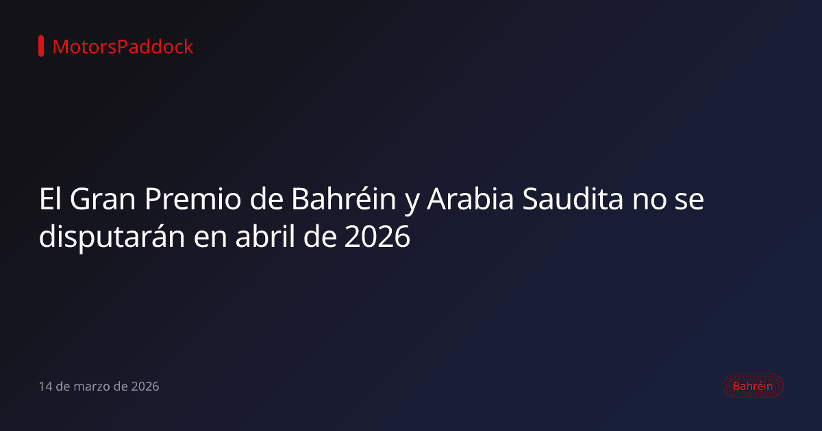 El Gran Premio de Bahréin y Arabia Saudita no se disputarán en abril de 2026
