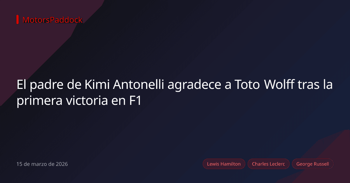 El padre de Kimi Antonelli agradece a Toto Wolff tras la primera victoria en F1