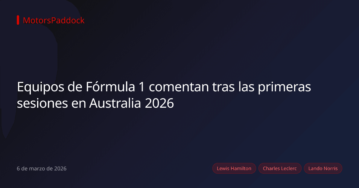 Equipos de Fórmula 1 comentan tras las primeras sesiones en Australia 2026