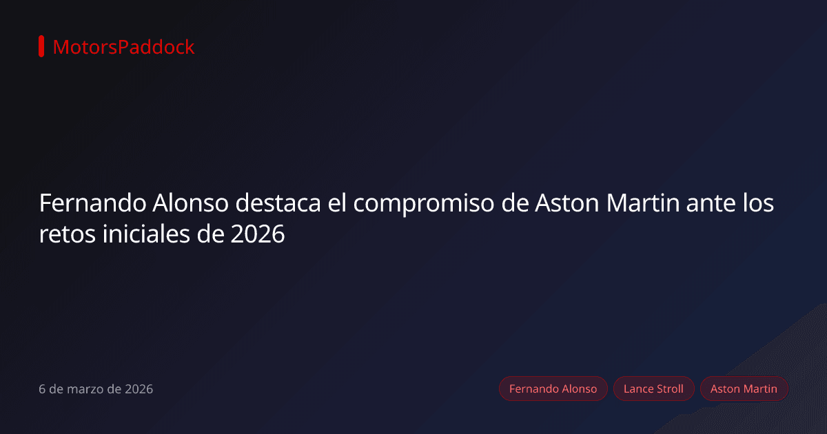 Fernando Alonso destaca el compromiso de Aston Martin ante los retos iniciales de 2026