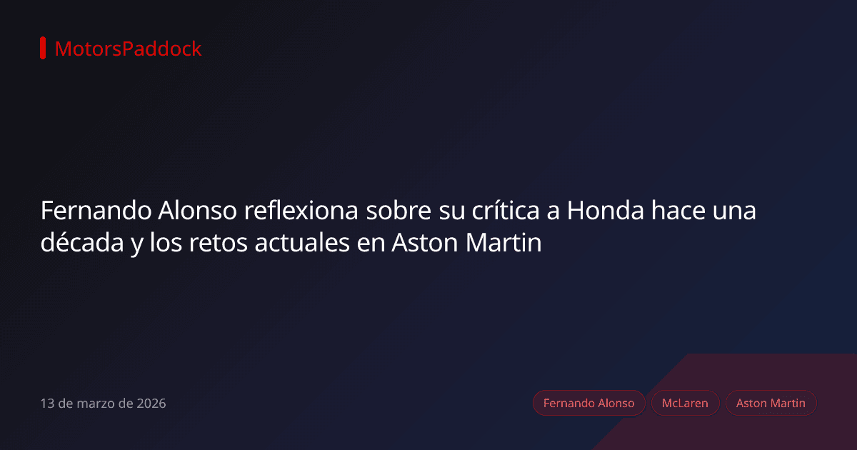 Fernando Alonso reflexiona sobre su crítica a Honda hace una década y los retos actuales en Aston Martin