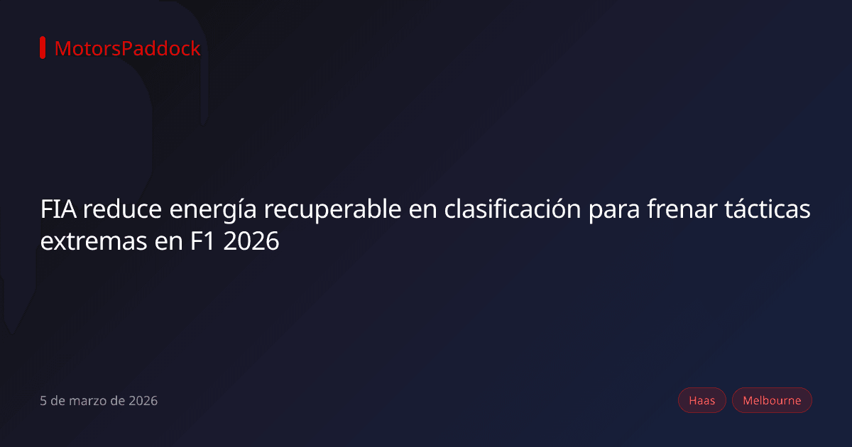 FIA reduce energía recuperable en clasificación para frenar tácticas extremas en F1 2026