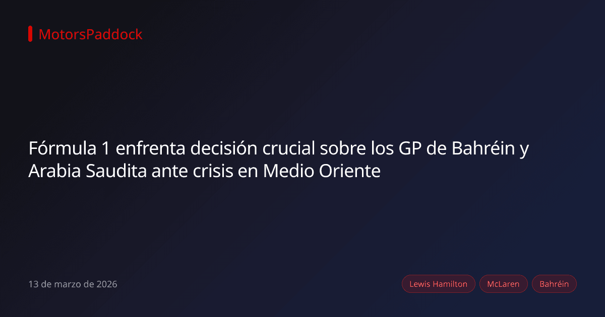 Fórmula 1 enfrenta decisión crucial sobre los GP de Bahréin y Arabia Saudita ante crisis en Medio Oriente