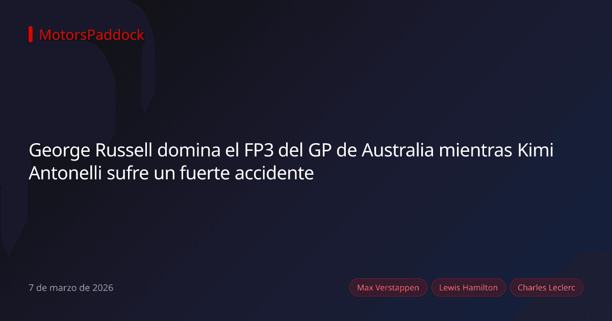 George Russell domina el FP3 del GP de Australia mientras Kimi Antonelli sufre un fuerte accidente