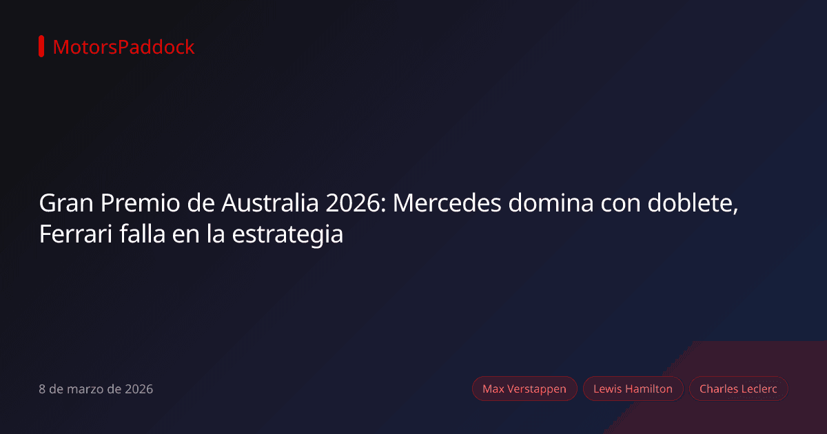 Gran Premio de Australia 2026: Mercedes domina con doblete, Ferrari falla en la estrategia