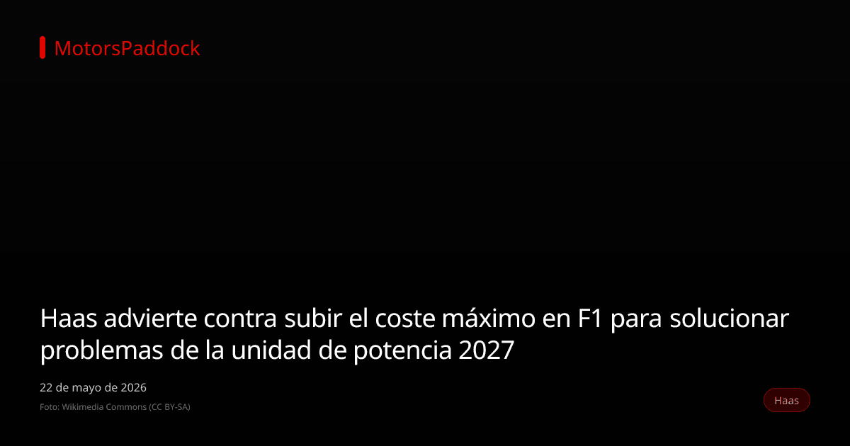 Haas advierte contra subir el coste máximo en F1 para solucionar problemas de la unidad de potencia 2027