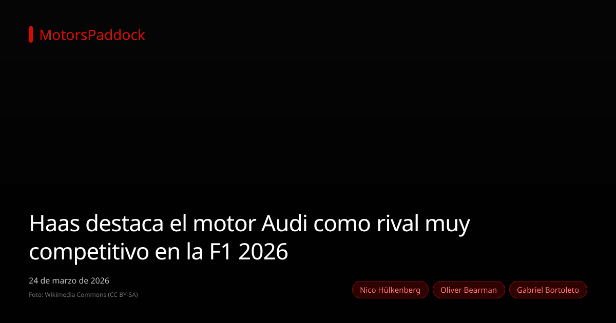 Haas destaca el motor Audi como rival muy competitivo en la F1 2026