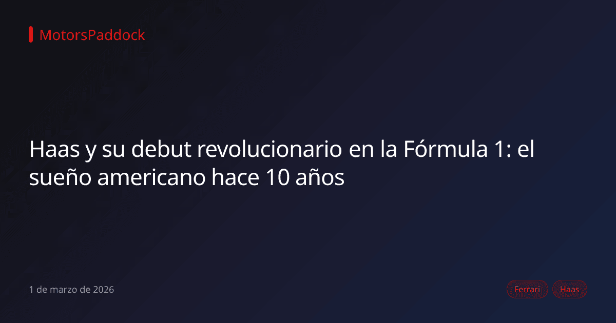 Haas y su debut revolucionario en la Fórmula 1: el sueño americano hace 10 años