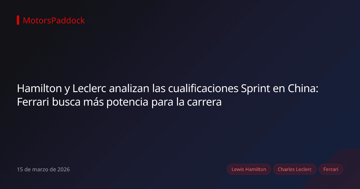 Hamilton y Leclerc analizan las cualificaciones Sprint en China: Ferrari busca más potencia para la carrera