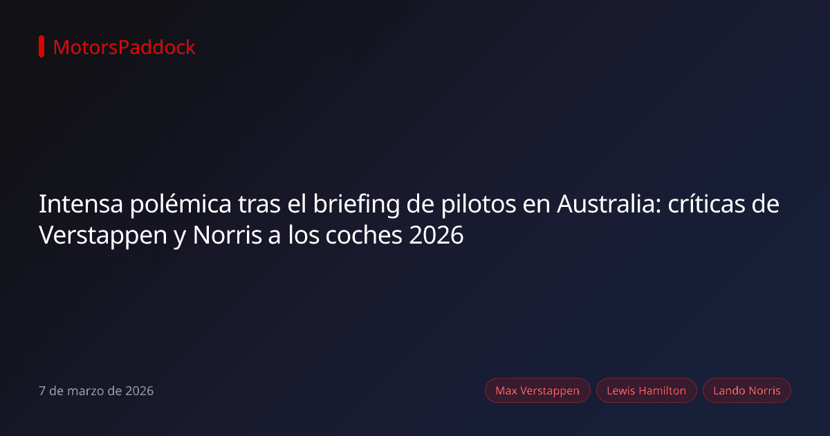 Intensa polémica tras el briefing de pilotos en Australia: críticas de Verstappen y Norris a los coches 2026