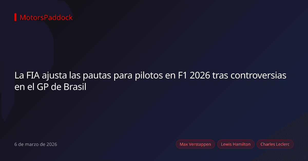 La FIA ajusta las pautas para pilotos en F1 2026 tras controversias en el GP de Brasil