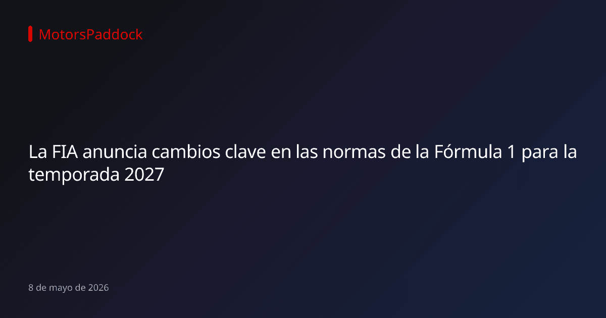 La FIA anuncia cambios clave en las normas de la Fórmula 1 para la temporada 2027