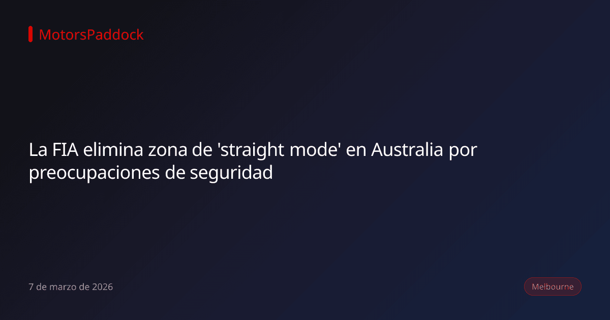 La FIA elimina zona de 'straight mode' en Australia por preocupaciones de seguridad