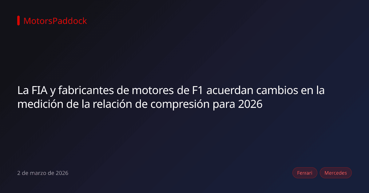La FIA y fabricantes de motores de F1 acuerdan cambios en la medición de la relación de compresión para 2026