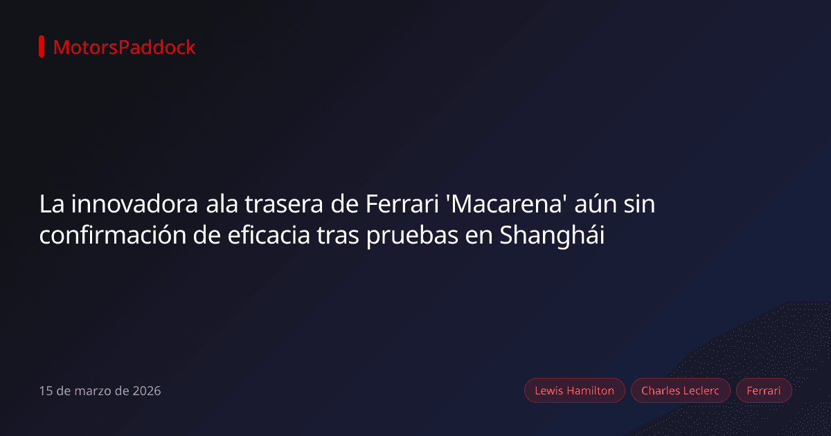 La innovadora ala trasera de Ferrari 'Macarena' aún sin confirmación de eficacia tras pruebas en Shanghái