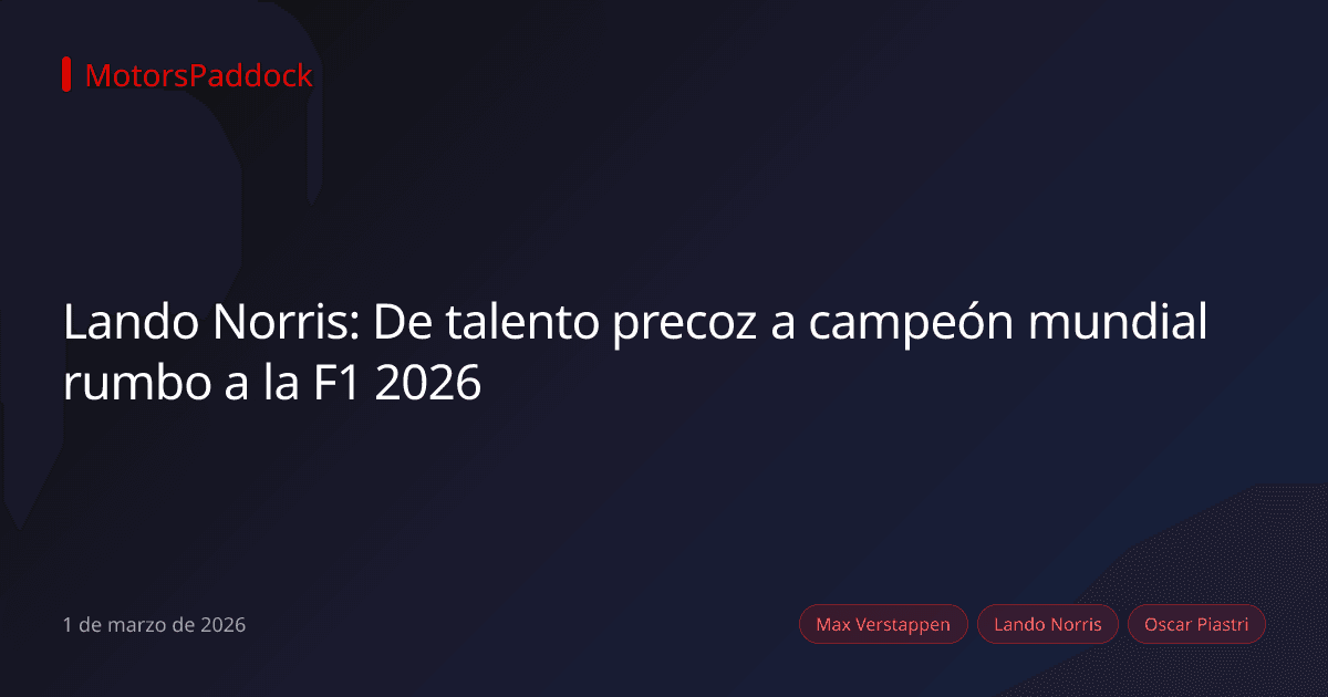 Lando Norris: De talento precoz a campeón mundial rumbo a la F1 2026