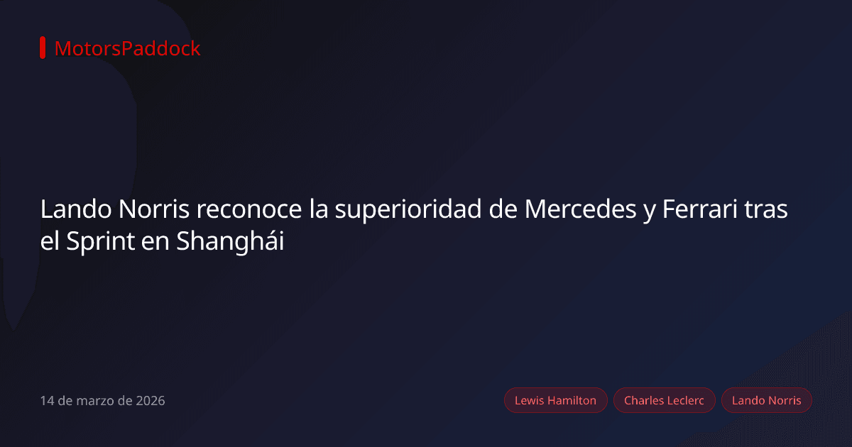 Lando Norris reconoce la superioridad de Mercedes y Ferrari tras el Sprint en Shanghái