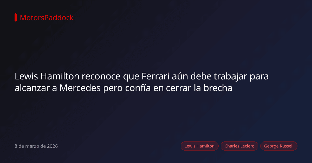 Lewis Hamilton reconoce que Ferrari aún debe trabajar para alcanzar a Mercedes pero confía en cerrar la brecha