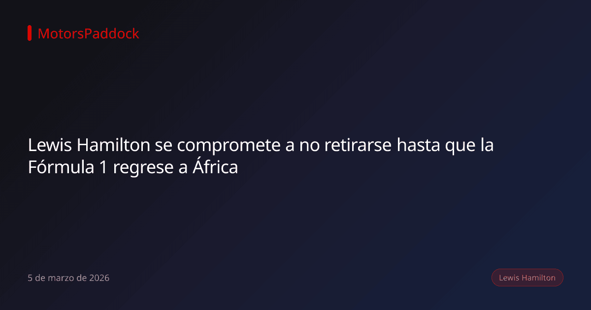 Lewis Hamilton se compromete a no retirarse hasta que la Fórmula 1 regrese a África