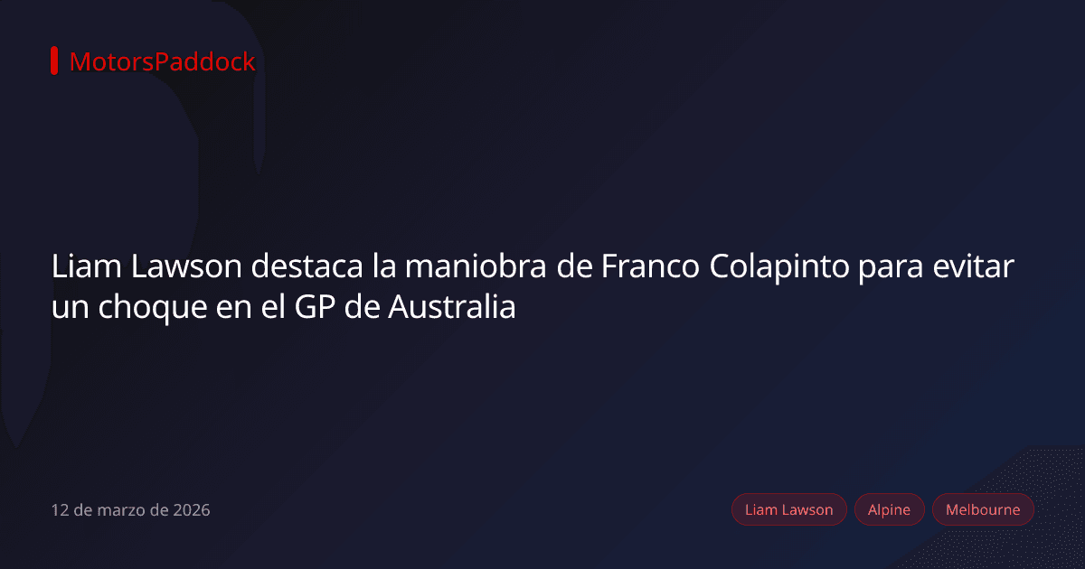 Liam Lawson destaca la maniobra de Franco Colapinto para evitar un choque en el GP de Australia