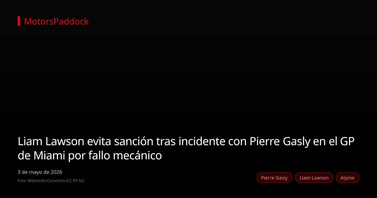Liam Lawson evita sanción tras incidente con Pierre Gasly en el GP de Miami por fallo mecánico