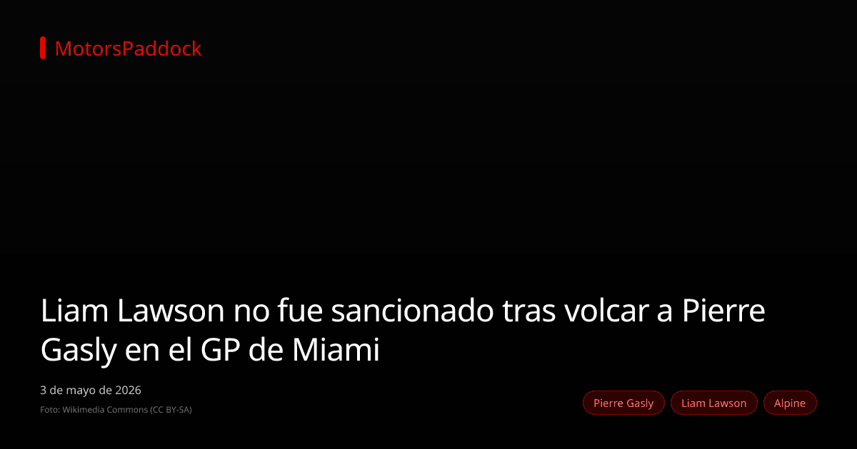 Liam Lawson no fue sancionado tras volcar a Pierre Gasly en el GP de Miami