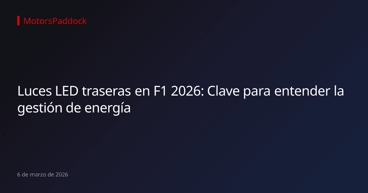 Luces LED traseras en F1 2026: Clave para entender la gestión de energía