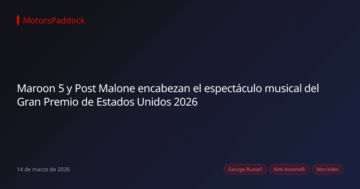 Maroon 5 y Post Malone encabezan el espectáculo musical del Gran Premio de Estados Unidos 2026