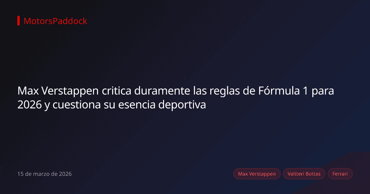 Max Verstappen critica duramente las reglas de Fórmula 1 para 2026 y cuestiona su esencia deportiva
