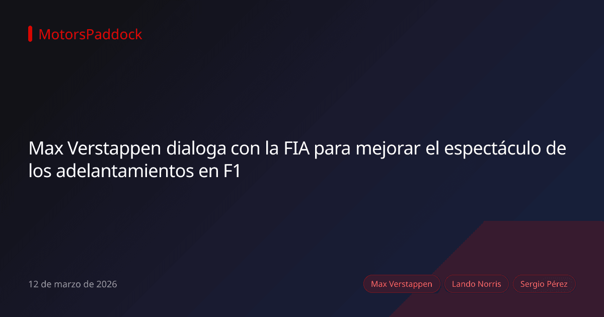 Max Verstappen dialoga con la FIA para mejorar el espectáculo de los adelantamientos en F1