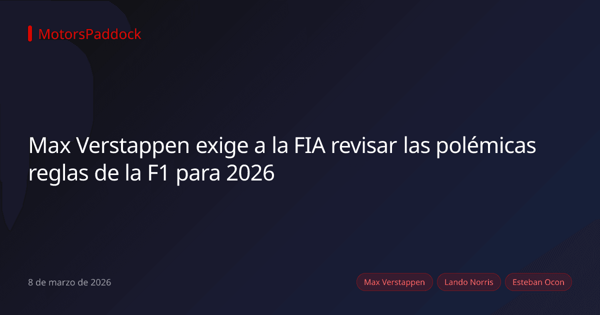 Max Verstappen exige a la FIA revisar las polémicas reglas de la F1 para 2026