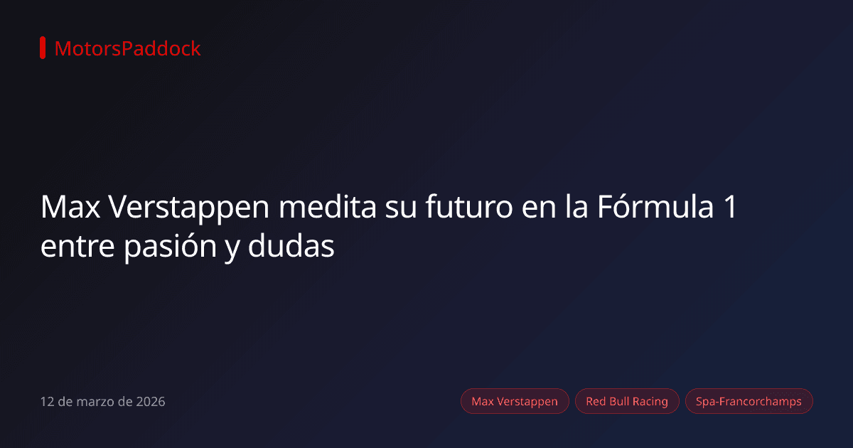 Max Verstappen medita su futuro en la Fórmula 1 entre pasión y dudas