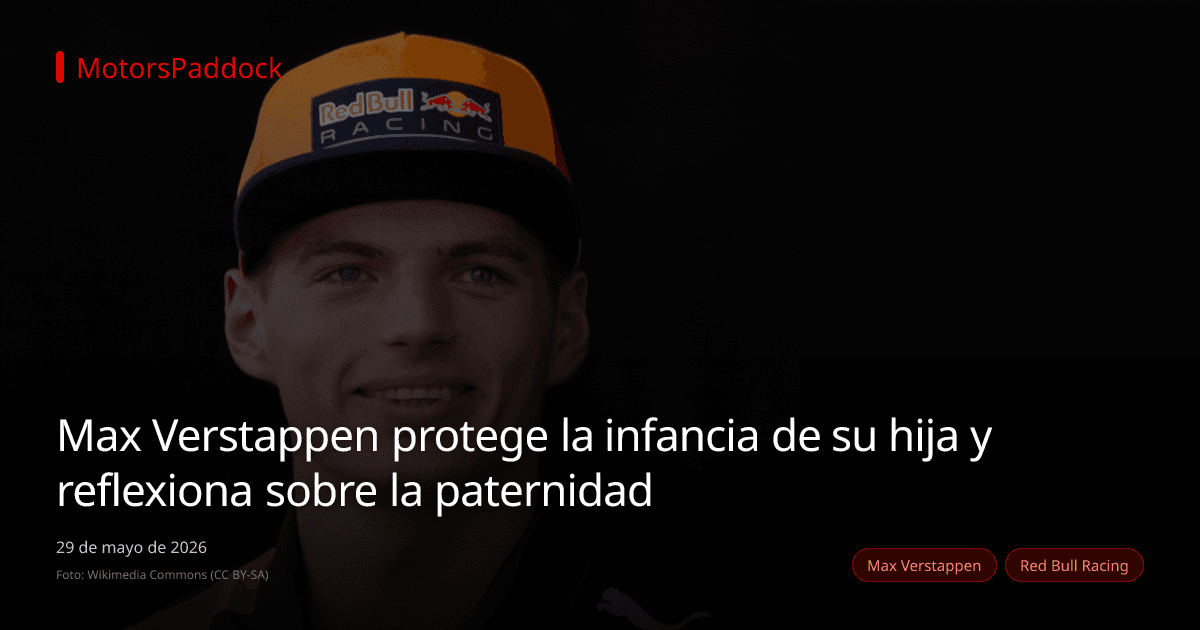 Max Verstappen protege la infancia de su hija y reflexiona sobre la paternidad