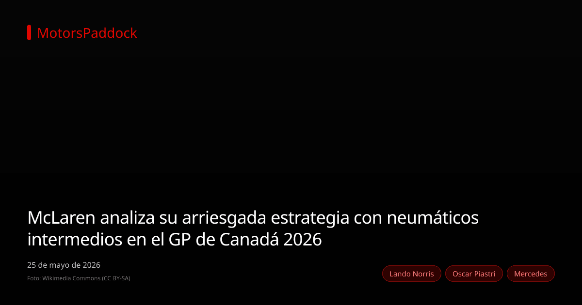 McLaren analiza su arriesgada estrategia con neumáticos intermedios en el GP de Canadá 2026
