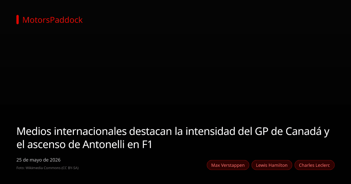 Medios internacionales destacan la intensidad del GP de Canadá y el ascenso de Antonelli en F1